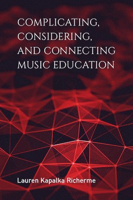 bokomslag Complicating, Considering, and Connecting Music Education