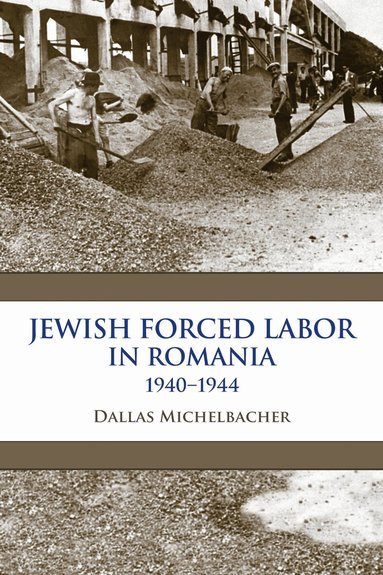 Dallas Michelbacher - Jewish Forced Labor in Romania, 1940–1944, Inbunden