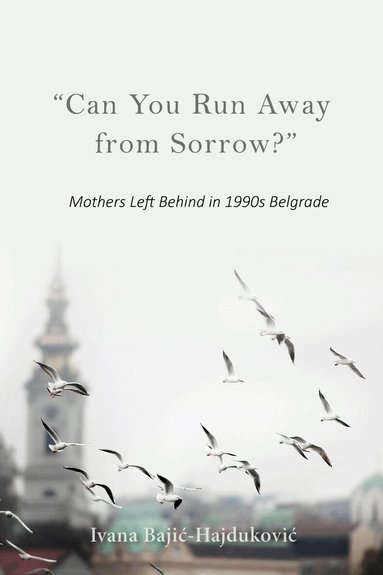 Ivana Bajic-Hajdukovic - "Can You Run Away from Sorrow?", Häftad