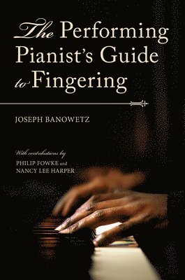 Joseph Banowetz - Performing Pianist's Guide to Fingering, Inbunden