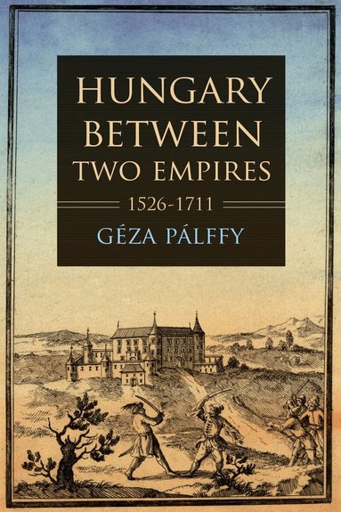 Géza Pálffy - Hungary Between Two Empires 1526–1711, Häftad