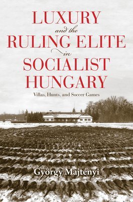 Luxury and the Ruling Elite in Socialist Hungary 1