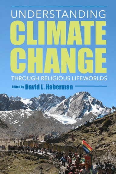 David L. Haberman, David L. Haberman - Understanding Climate Change Through Religious Lifeworlds, Inbunden