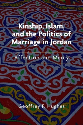 Kinship, Islam, and the Politics of Marriage in Jordan 1