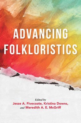 Jesse A. Fivecoate, Jesse A Fivecoate, Jesse A. Fivecoate, Kristina Downs, Meredith A. E. McGriff, Meredith A E McGriff - Advancing Folkloristics, Häftad
