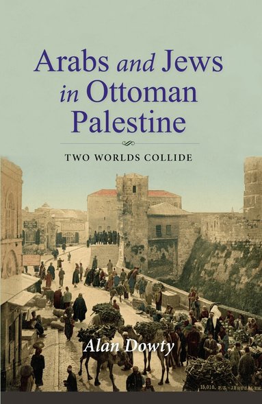 Alan Dowty - Arabs and Jews in Ottoman Palestine, Häftad