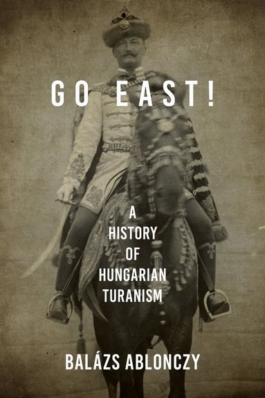Balázs Ablonczy - Go East!, Inbunden