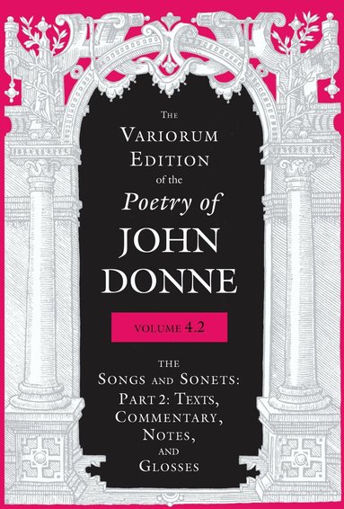 John Donne, Jeffrey S. Johnson, Gregory Kneidel, Tracy M. Hayes, Lydia Medici, Meg Lota Brown, Robert C. Evans, Raymond-Jean Frontain, Corinee W. Guy, Mitchel M. Harris, Dayton Haskin, George Klawitter, Sean Michael Morris, Makiko Okamura, Mary A. Papazian, Paul A. Parrish, Ernest W. Sullivan, Gary A. Stringer - Variorum Edition of the Poetry of John Donne, Volume 4.2, Inbunden