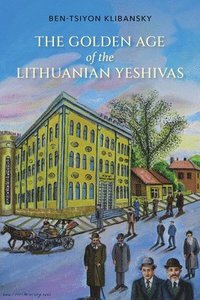 bokomslag The Golden Age of the Lithuanian Yeshivas