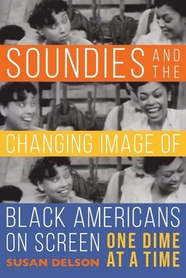 Susan Delson - Soundies and the Changing Image of Black Americans on Screen, Inbunden