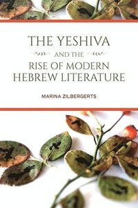 bokomslag The Yeshiva and the Rise of Modern Hebrew Literature