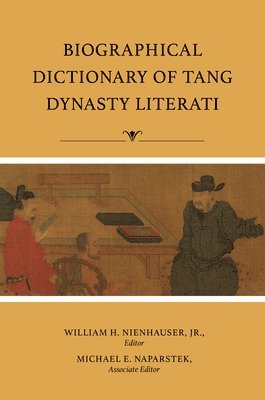 William H Nienhauser, William H. Nienhauser, Michael E. Naparstek, Michael E Naparstek - Biographical Dictionary of Tang Dynasty Literati, Inbunden