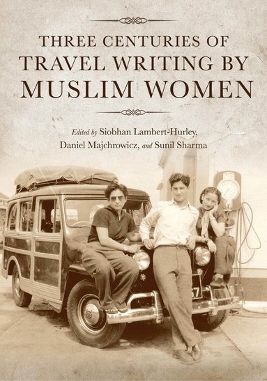 Siobhan Lambert-Hurley, Siobhan Lambert-Hurley, Daniel Majchrowicz, Sunil Sharma - Three Centuries of Travel Writing by Muslim Women, Inbunden