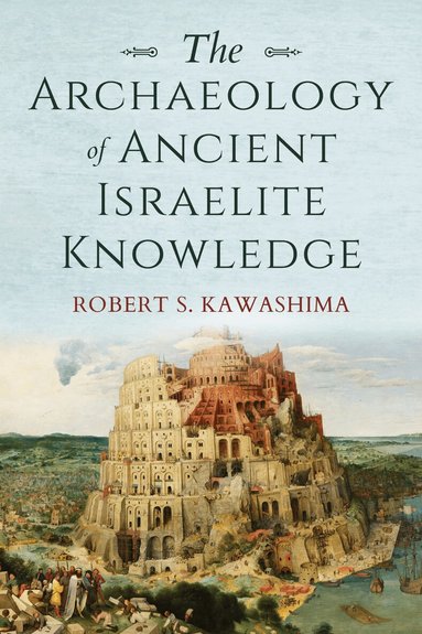 Robert S. Kawashima - Archaeology of Ancient Israelite Knowledge, Inbunden
