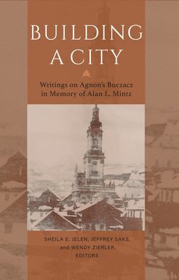 Building a City  Writings on Agnon`s Buczacz in Memory of Alan Mintz 1