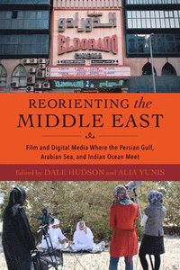 bokomslag Reorienting the Middle East  Film and Digital Media Where the Persian Gulf, Arabian Sea, and Indian Ocean Meet