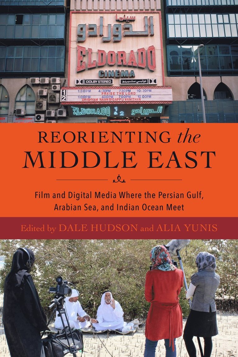 Reorienting the Middle East  Film and Digital Media Where the Persian Gulf, Arabian Sea, and Indian Ocean Meet 1