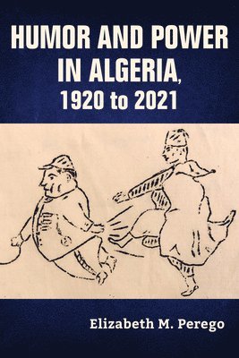 Humor and Power in Algeria, 1920 to 2021 1