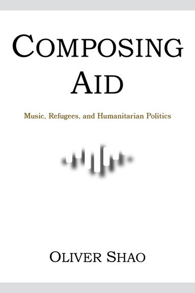bokomslag Composing Aid - Music, Refugees, and Humanitarian Politics
