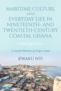 bokomslag Maritime Culture and Everyday Life in Nineteenth and TwentiethCentury Coastal Ghana