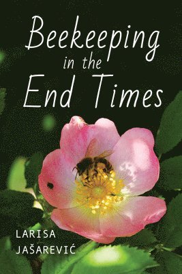 Larisa Jašarević, Larisa Jasarevic, Larisa Jaarevic - Beekeeping in the End Times, Inbunden