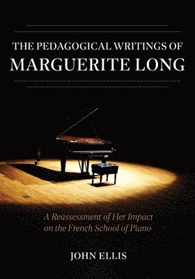 bokomslag The Pedagogical Writings of Marguerite Long  A Reassessment of Her Impact on the French School of Piano