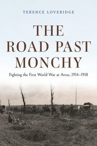 bokomslag The Road Past Monchy  Fighting the First World War at Arras, 19141918
