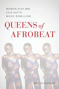 bokomslag Queens of Afrobeat  Women, Play, and Fela Kuti`s Music Rebellion
