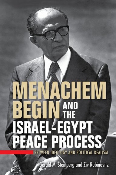 Gerald M. Steinberg, Ziv Rubinovitz - Menachem Begin and the Israel-Egypt Peace Process, Häftad