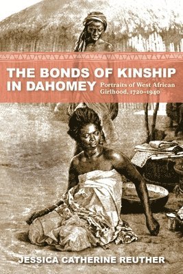 Jessica Catherine Reuther - Bonds of Kinship in Dahomey, Inbunden