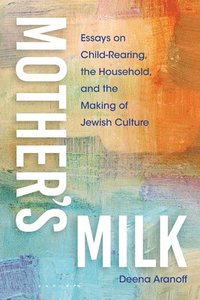 bokomslag Mother's Milk: Essays on Child-Rearing, the Household, and the Making of Jewish Culture