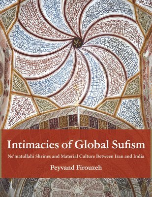 bokomslag Intimacies of Global Sufism: Ne'matullahi Shrines and Material Culture Between Iran and India