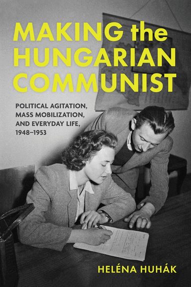 Heléna Huhák - Making the Hungarian Communist, Inbunden