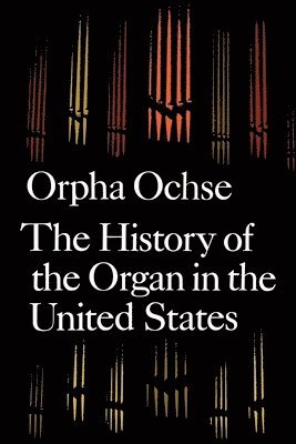 bokomslag The History of the Organ in the United States