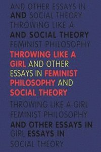 bokomslag Throwing Like a Girl: And Other Essays in Feminist Philosophy and Social Theory