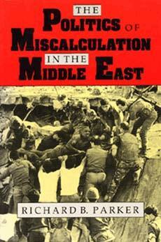 Richard B. Parker - Politics of Miscalculation in the Middle East, Häftad