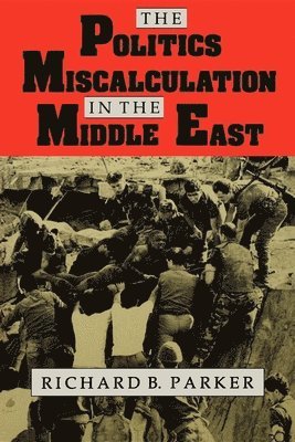 bokomslag The Politics of Miscalculation in the Middle East