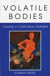 bokomslag Volatile Bodies: Toward a Corporeal Feminism
