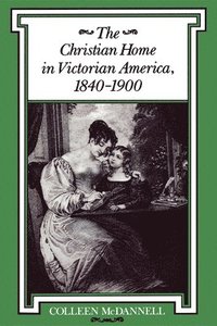 bokomslag The Christian Home in Victorian America, 18401900