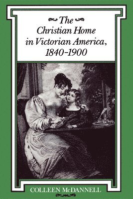 The Christian Home in Victorian America, 18401900 1