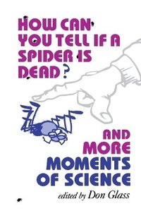 bokomslag How Can You Tell if a Spider Is Dead? And More Moments of Science