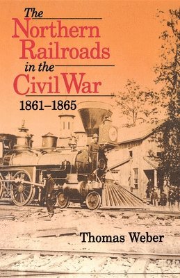 The Northern Railroads in the Civil War, 1861-1865 1