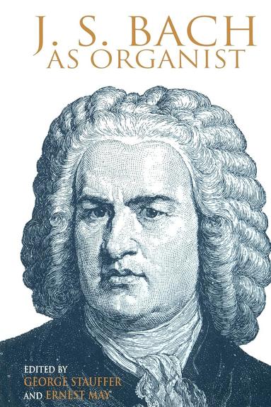 George B. Stauffer, Ernest May - J. S. Bach As Organist, Häftad