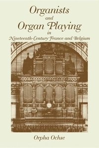 bokomslag Organists and Organ Playing in Nineteenth-Century France and Belgium