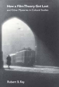 Robert B. Ray, Robert B Ray - How a Film Theory Got Lost and Other Mysteries in Cultural Studies, Häftad