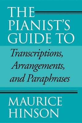 Maurice Hinson - Pianist's Guide to Transcriptions, Arrangements, and Paraphrases, Häftad
