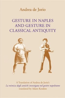 Andrea de Jorio, Adam Kendon, Andrea De Jorio - Gesture in Naples and Gesture in Classical Antiquity, Häftad