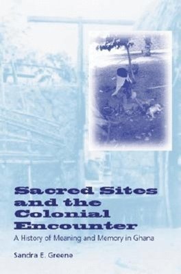 Sandra E. Greene, Sandra E Greene - Sacred Sites and the Colonial Encounter, Häftad