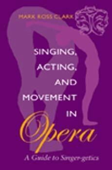 Mark Ross Clark - Singing, Acting, and Movement in Opera, Häftad