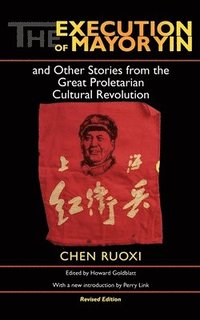 bokomslag The Execution of Mayor Yin and Other Stories from the Great Proletarian Cultural Revolution, Revised Edition